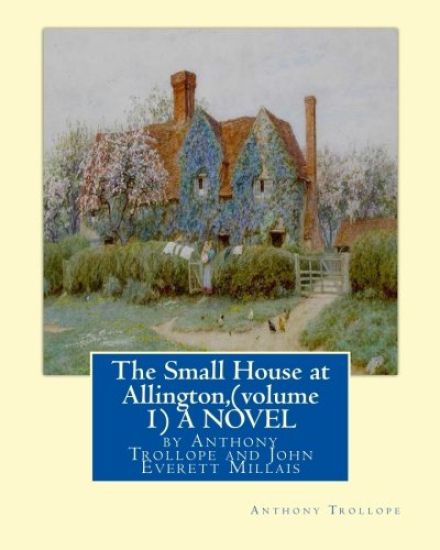 The Small House at Allington, By Anthony Trollope (volume 1) A NOVEL illustrated: Sir John Everett Millais, 1st Baronet, (8 June 1829 - 13 August 1896
