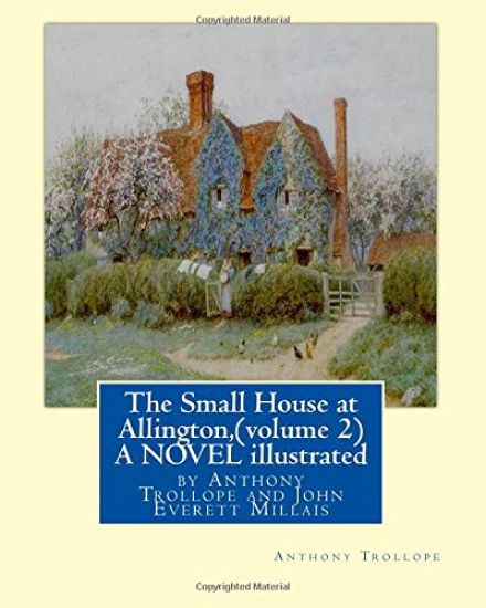 The Small House at Allington, By Anthony Trollope (volume 2) A NOVEL illustrated: Sir John Everett Millais, 1st Baronet, (8 June 1829 - 13 August 1896