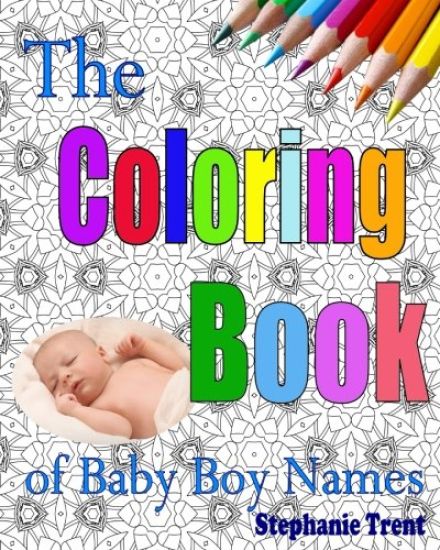 The Coloring Book of Baby Boy Names: The Inspiring and Stress-Free Way to Choose your Baby Boy's Name