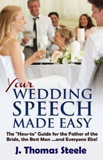YOUR Wedding Speech Made Easy: The How-to Guide for the Father of the Bride, the Best Man . . . and Everyone Else!