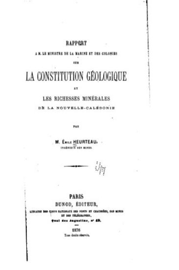 Rapport à M. le Ministre de la Marine et des Colonies sur la Constitution Géologique et les Richesses Minérales de la Nouvelle-Calédonie