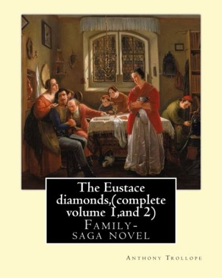 The Eustace diamonds, by Anthony Trollope (complete volume 1, and 2): Family-saga novel
