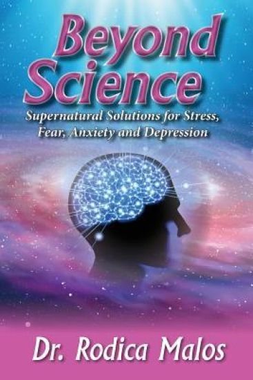 Beyond Science: Supernatural Solutions for Stress, Fear, Anxiety and Depression