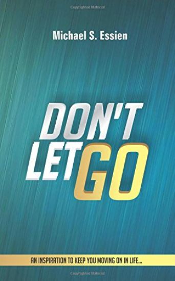 Don't Let Go: An Inspiration to keep you moving on in life