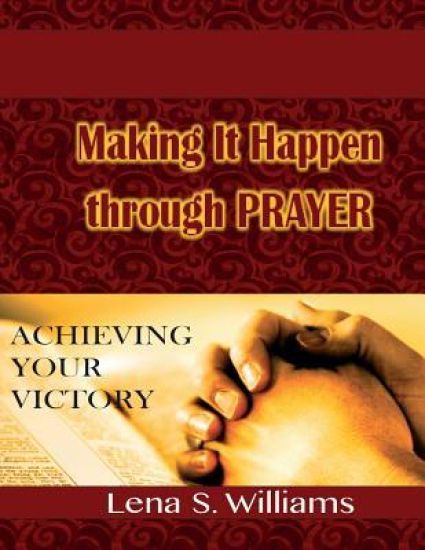 Making It Happen Through Prayer: Achieving Your Victory!