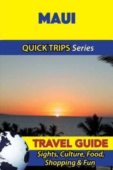 Maui Travel Guide (Quick Trips Series): Sights, Culture, Food, Shopping & Fun