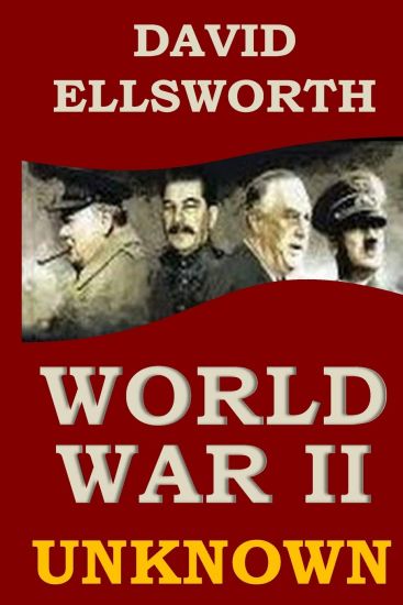 World War II Unknown: What you never learned in history books