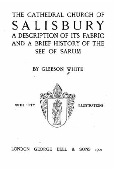 The Cathedral Church of Salisbury, A Description of Its Fabric and a Brief History of the See of the See of Sarum