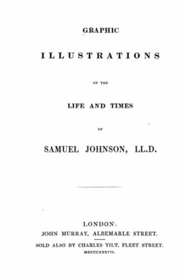 Graphic Illustrations of the Life and Times of Samuel Johnson, LL.D.