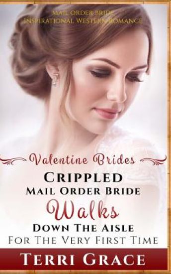 Mail Order Bride: Crippled Mail Order Bride Walks Down The Aisle For The Very First Time: Inspirational Western Romance