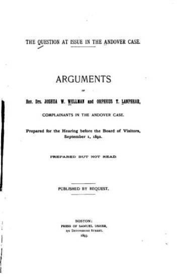 The question at issue in the Andover case, arguments of Rev. Drs. Joshua W. Wellman and Orpheus T. Lanphear