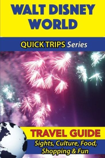 Walt Disney World Travel Guide (Quick Trips Series): Sights, Culture, Food, Shopping & Fun
