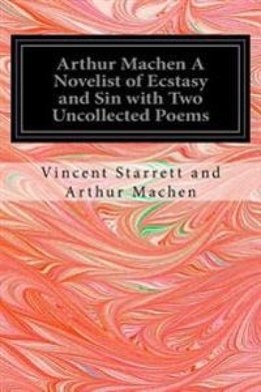 Arthur Machen A Novelist of Ecstasy and Sin with Two Uncollected Poems