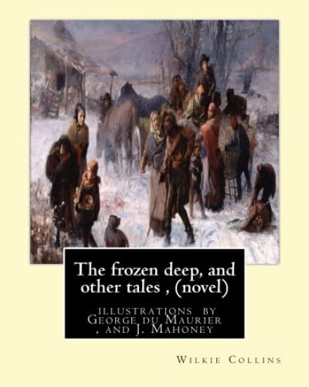 The frozen deep, and other tales, By Wilkie Collins (novel): illustrations by George du Maurier(6 March 1834 - 8 October 1896), and J. Mahoney ARHA (1