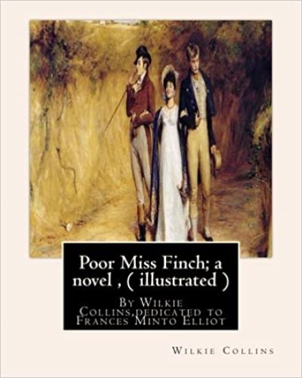 Poor Miss Finch; a novel, By Wilkie Collins (illustrated) sensation novel: dedicated to Frances Minto Elliot(1820-1898) was a prolific English writer,