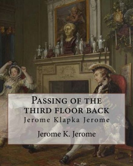 Passing of the third floor back, By Jerome K. Jerome (Classic Books): Jerome Klapka Jerome