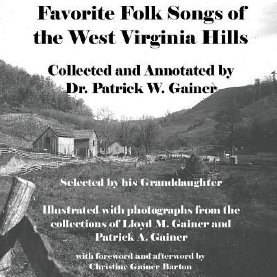 Favorite Folk Songs From the West Virginia Hills: Collected and Annotated by Patrick W. Gainer, Selected by his Granddaughter