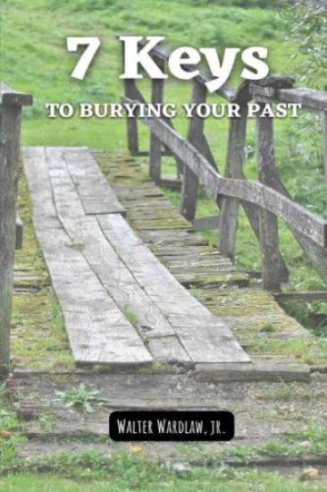 7 Keys to Burying Your Past