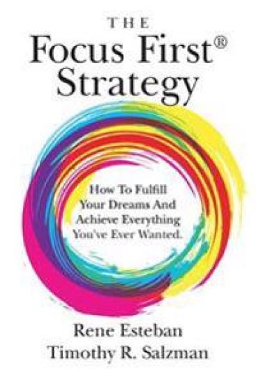 The Focus First Strategy: How To Fulfill Your Dreams And Achieve Everything You've Ever Wanted.