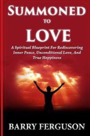Summoned To Love: A Spiritual Blueprint For Rediscovering Inner Peace, Unconditional Love, And True Happiness