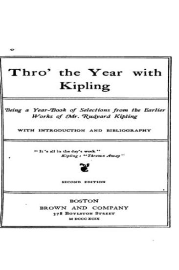 Thro' the Year with Kipling, Being a Year-Book of Selections from the Earlier Works of Mr. Rudyard Kipling, with Introduction and Bibliography