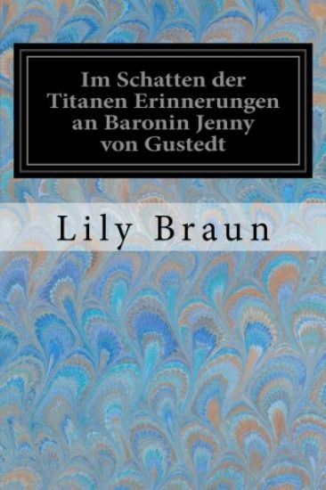 Im Schatten der Titanen Erinnerungen an Baronin Jenny von Gustedt