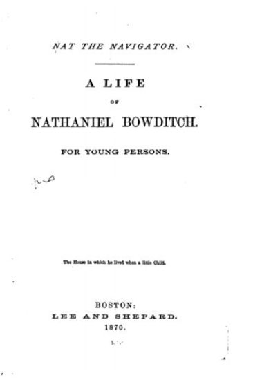 Nat the Navigator. a Life of Nathaniel Bowditch