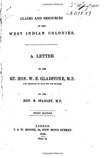 Claims and Resources of the West Indian Colonies, a Letter to the Rt. Hon. W.E. Gladstone, M.P