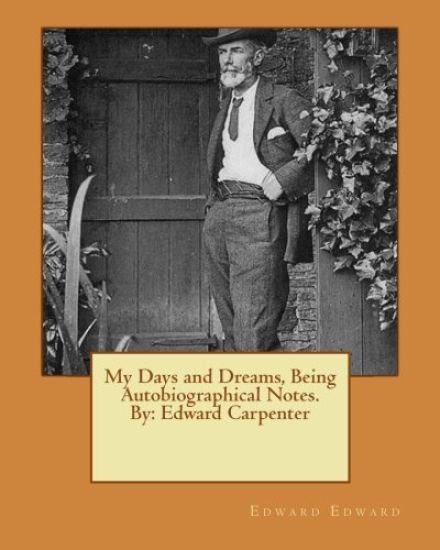 My Days and Dreams, Being Autobiographical Notes.By: Edward Carpenter