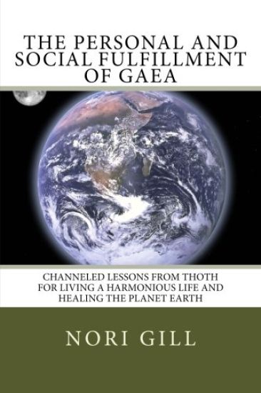 The Personal and Social Fulfillment of Gaea: Channeled Lessons from Thoth for Living a Harmonious Life and Healing the Planet Earth