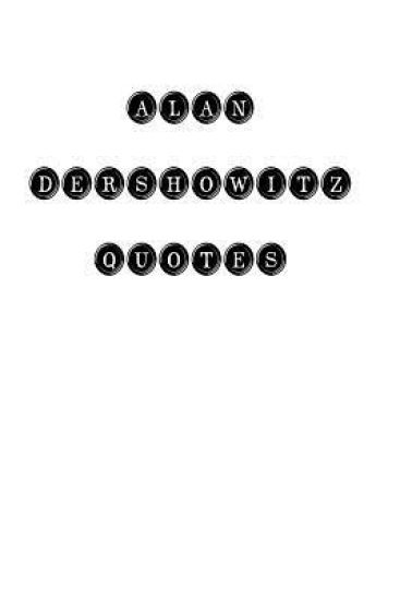 Alan Dershowitz: Alan Dershowitz, quotes, quotations, famous quotes