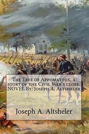 The Tree of Appomattox, a story of the Civil War's close. NOVEL By: Joseph A. Altsheler