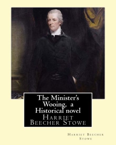 The Minister's Wooing, By Harriet Beecher Stowe, ( Historical novel )