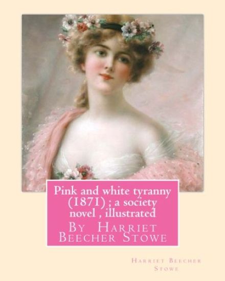 Pink and white tyranny (1871); a society novel, By Harriet Beecher Stowe
