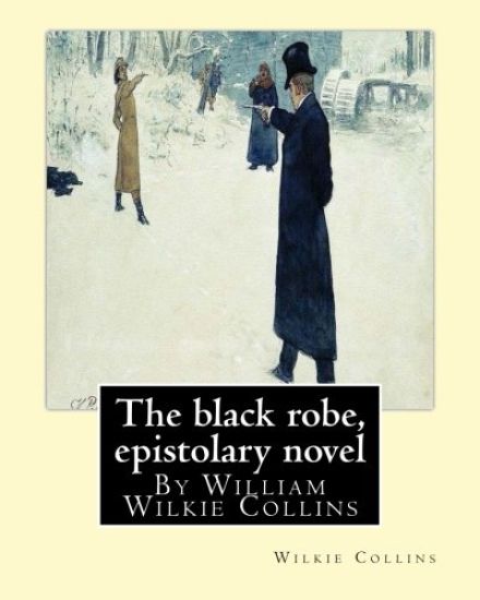 The black robe, By Wilkie Collins ( epistolary novel ): William Wilkie Collins