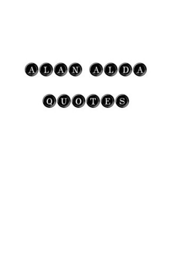 Alan Alda Quotes: Alan Alda, quotes, quotations, famous quotes