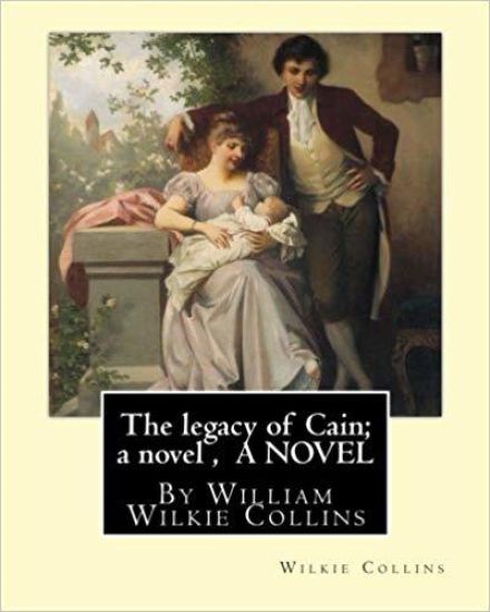 The legacy of Cain; a novel, By Wilkie Collins A NOVEL: William Wilkie Collins