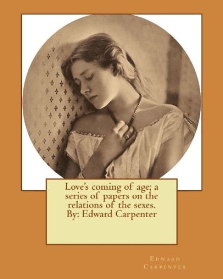 Love's coming of age; a series of papers on the relations of the sexes. By: Edward Carpenter