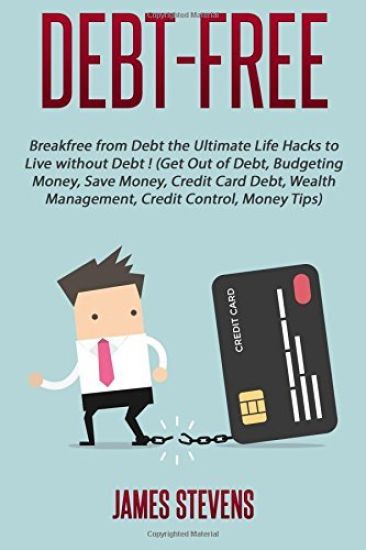 Debt-Free: Breakfree from Debt the Ultimate Life Hacks to Live without Debt ! (G