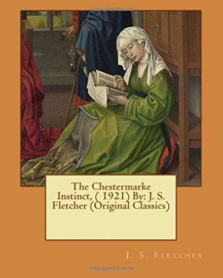 The Chestermarke Instinct, ( 1921) By: J. S. Fletcher (Original Classics)
