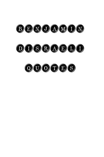 Benjamin Disraeli Quotes: Benjamin Disraeli, quotes, quotations, famous quotes