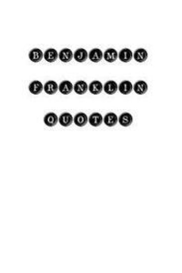 Benjamin Franklin Quotes: Benjamin Franklin, quotes, quotations, famous quotes