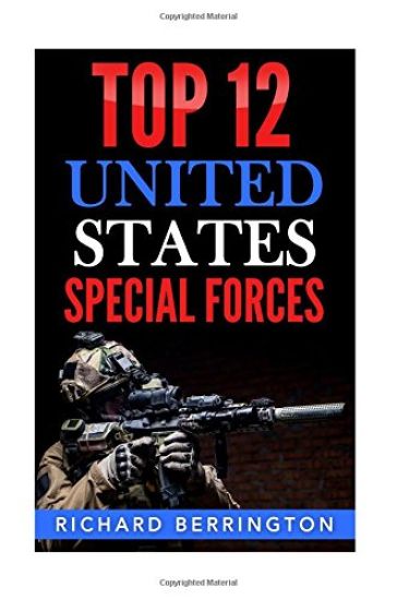 Top 12 United States Special Forces: Special Force, Special Operations, Special Operator, SAS, Delta Force, Navy Seals, Rangers