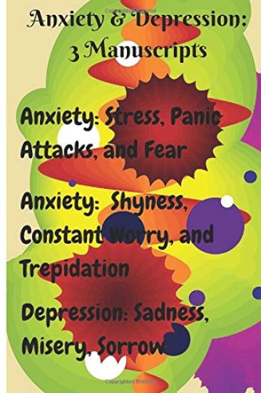 Anxiety & Depression: 3 Manuscripts: Anxiety: Overcome Stress, Panic Attacks, and Fear, Anxiety: Free Yourself from Shyness, Constant Worry,