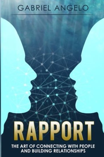 Rapport: The Art of Connecting with People and Building Relationships