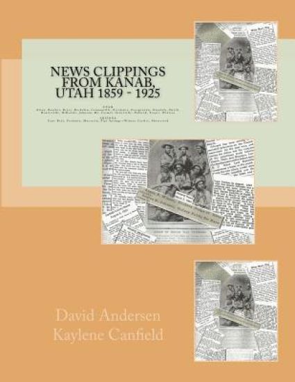 News Clippings from Kanab, Utah 1859 - 1925: UTAH Alton, Boulder, Bryce, Buckskin, Cannonville, Escalante, Georgetown, Hatch, Henrieville, Hillsdale,