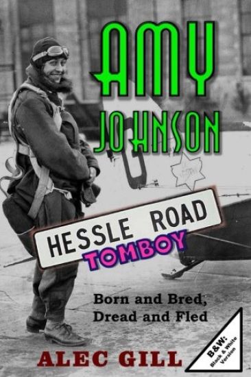 Amy Johnson: Hessle Road Tomboy - Born and Bred, Dread and Fled: B&W: Black & White Version