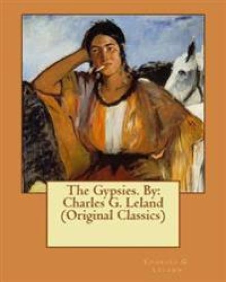 The Gypsies. By: Charles G. Leland (Original Classics)