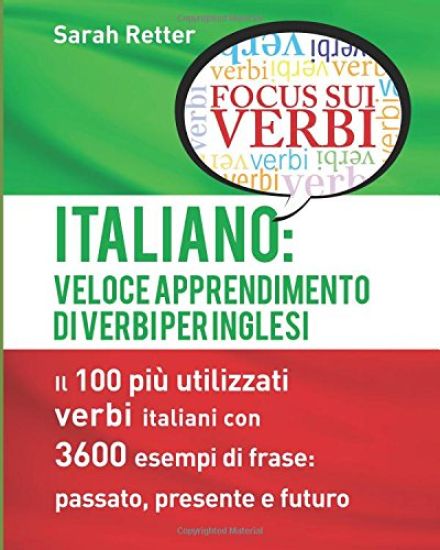 Italiano: Veloce Apprendimento di Verbi per Inglesi: Il 100 più utilizzati verbi italiani con 3600 esempi de frase: passato, presente e futuro.