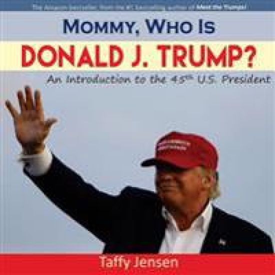 Mommy, Who is Donald J. Trump?: An Introduction to the 45th U.S. President